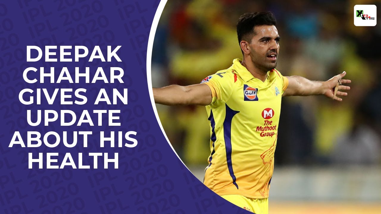WATCH: CSK's Deepak Chahar gives an update about his health | IPL 2020