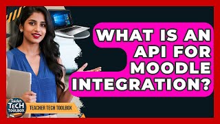 What Is An API For Moodle Integration? - Teacher Tech Toolbox