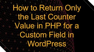 How to Return Only the Last Counter Value in PHP for a Custom Field in WordPress Wealth