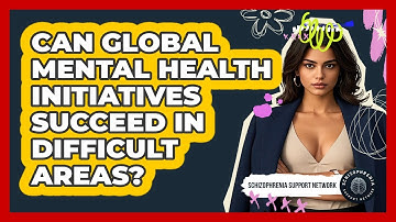 Can Global Mental Health Initiatives Succeed In Difficult Areas? - Schizophrenia Support Network