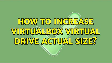 How to increase VirtualBox virtual drive actual size? (2 Solutions!!)