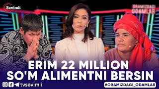 ORAMIZDAGI ODAMLAR -ERIM 22 MILLION SO'M ALIMENTNI BERSIN