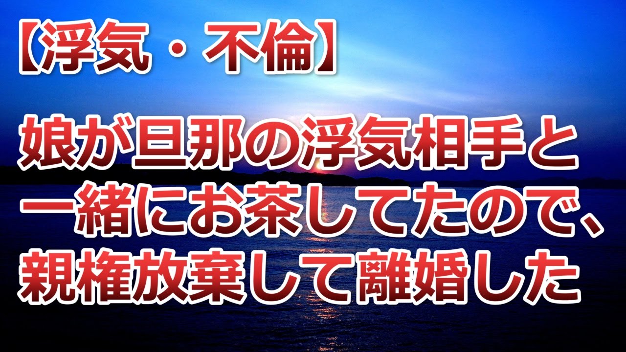 浮気 不倫 娘が旦那の浮気相手と一緒にお茶してたので 親権放棄して離婚した Youtube