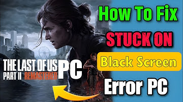 How To Fix The Last of Us Part | Remastered Stuck on Black Screen Error On PC ✅