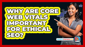 Why Are Core Web Vitals Important For Ethical SEO? - SearchEnginesHub.com