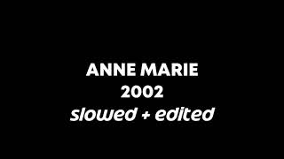 Anne Marie - 2002 (slowed + edited audio)
