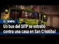 Un bus del SITP se estrelló contra una casa en San Cristóbal | El Tiempo