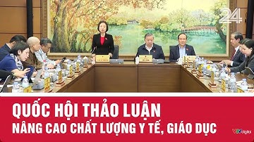 Quốc hội thảo luận nâng cao chất lượng y tế, giáo dục | VTV24