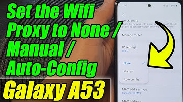 Galaxy A53: How to Set the Wifi Proxy to None/Manual/Auto-Config