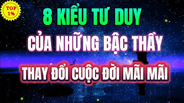 8 KIỂU TƯ DUY GIÚP BẠN MỞ MANG TÂM TRÍ - THAY ĐỔI CUỘC ĐỜI | Mỗi Ngày Tiến Bộ 1%