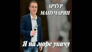 Артур Манучарян - Я На Море Укачу