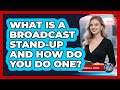 What Is A Broadcast Stand-Up And How Do You Do One?