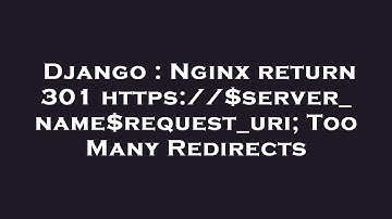 Django : Nginx return 301 https://$server_name$request_uri; Too Many Redirects