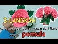 cara membuat bunga mawar dari kain flanel untuk  pemula