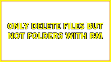 Ubuntu: Only delete files but not folders with rm (2 Solutions!!)