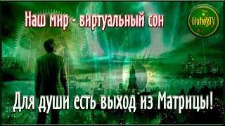 Наш мир - виртуальный сон. Для души есть выход из Матрицы!!!