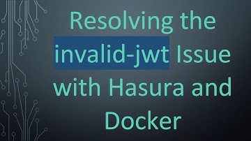 Resolving the invalid-jwt Issue with Hasura and Docker