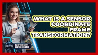 What Is A Sensor Coordinate Frame Transformation?