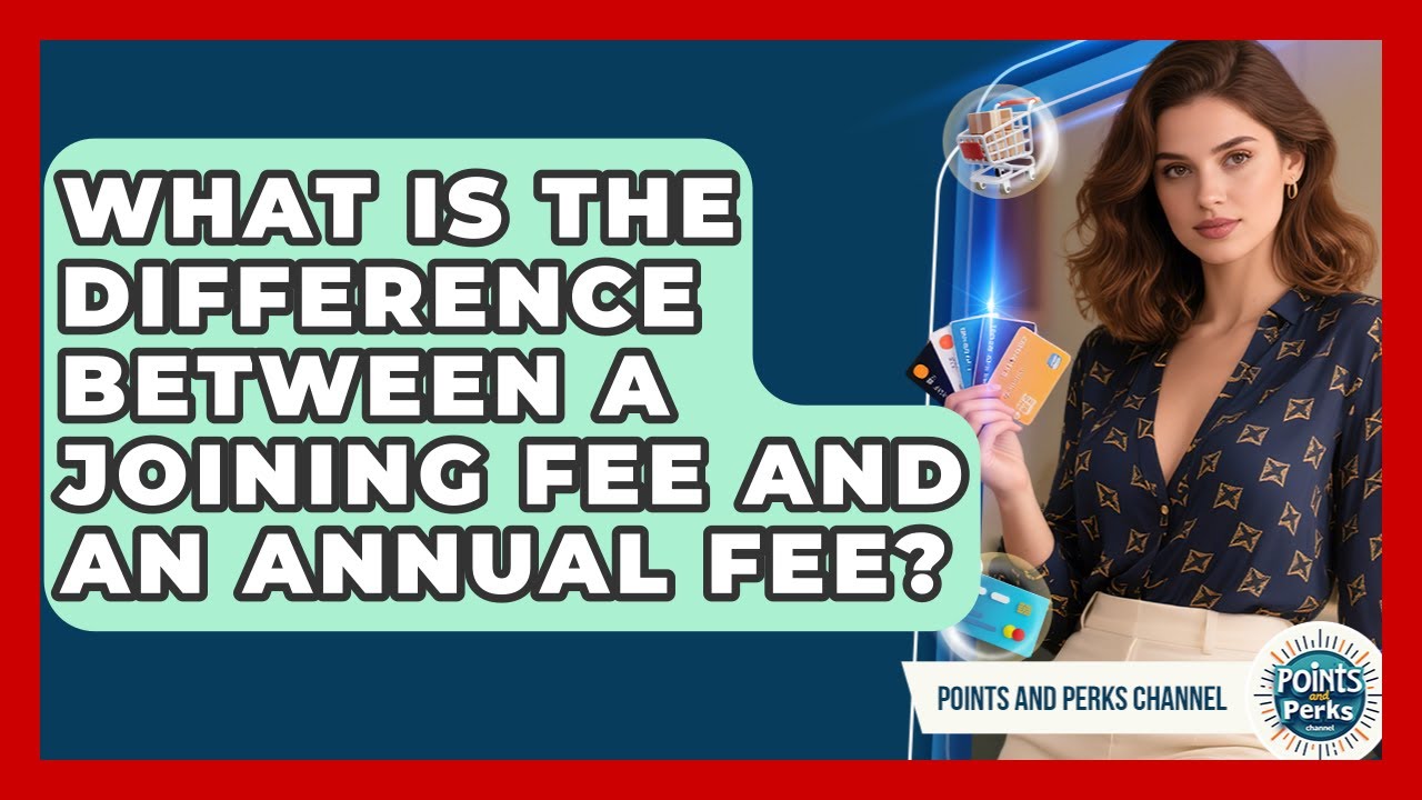 What Is the Difference Between a Joining Fee and an Annual Fee? | Points and Perks Channel News