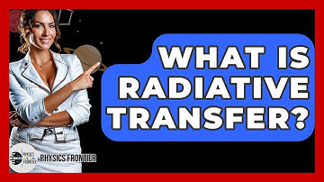 What Is Radiative Transfer? - Physics Frontier