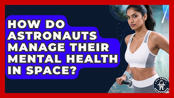 How Do Astronauts Manage Their Mental Health In Space? | All About Astronauts News