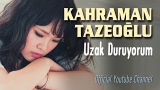 Kahraman Tazeoğlu - Uzak Duruyorum  Resimi