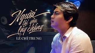 NGƯỜI TÔI YÊU LẤY CHỒNG - THÀNH ĐẠT | PHIÊN BẢN TÁC GIẢ LÊ CHÍ TRUNG