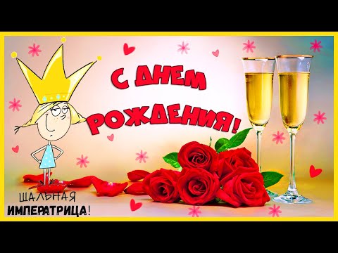 С Днем Рождения! Прикольное поздравление женщине. Будь шальной императрицей...