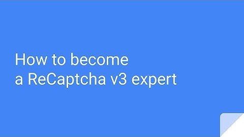 How to become a ReCaptcha v3 expert