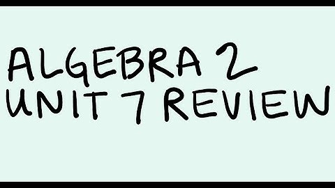 Algebra 2 Unit 7 Review