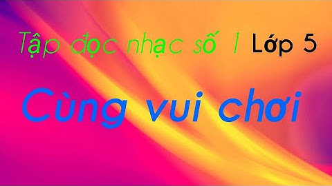 Tập đọc nhạc số 1 - Lớp 5. Cùng vui chơi.