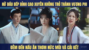 Nữ đầu bếp xuyên không trở thành vương phi, nửa đêm nấu ăn thơm nức kinh thành