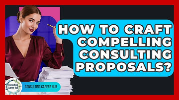 How To Craft Compelling Consulting Proposals? - Consulting Career Hub