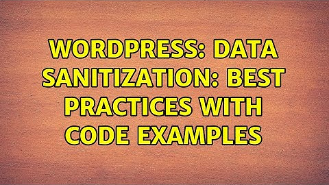 Wordpress: Data sanitization: Best Practices with code examples (2 Solutions!!)