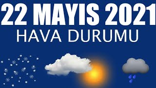 22 Mayıs 2021 Hava Durumu Tüm İllerin Hava Durumu
