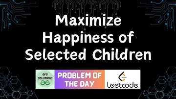 #165 Maximize Happiness of Selected Children | LeetCode POTD | GFG Solutionsa | 09-05-2024