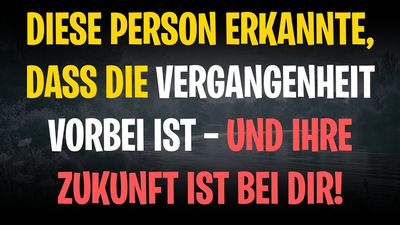 Diese Person erkannte, dass die Vergangenheit vorbei ist — und ihre Zukunft ist bei dir!