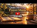 3 Hour Quiet Prayer Music with Nature Sounds 🌿 Peaceful Instrumental Worship for Deep Prayer &amp; Rest