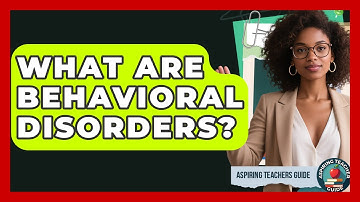 What Are Behavioral Disorders? - Aspiring Teacher Guide