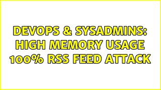 DevOps & SysAdmins: high memory usage 100% rss feed attack
