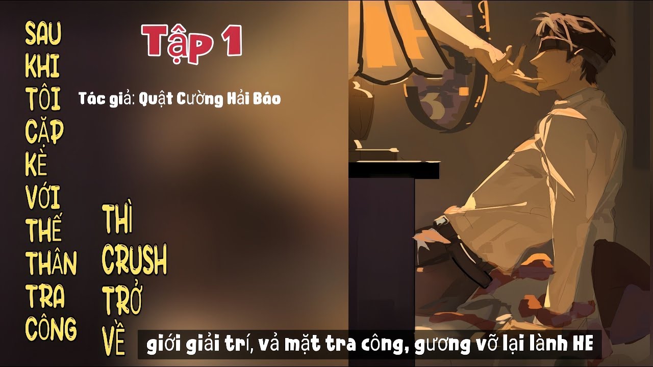 SAU KHI TÔI CẶP KÈ VỚI THẾ THÂN TRA CÔNG THÌ CRUSH TRỞ VỀ - TẬP 1 - AUDIO ĐAM MỸ