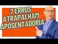 7 ERROS ATRAPALHAM APOSENTADORIA