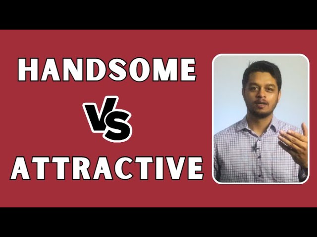 Handsome vs Attractive: What's the Difference?