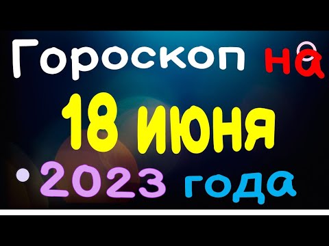 Гороскоп на 18 июня 2023 года для каждого знака зодиака