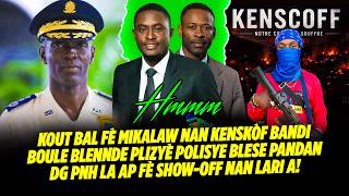 KOUT BAL FÈ MIKALAW NAN KENSKÒF BANDI BOULE BLENNDE PLIZYÈ POLISYE BLESE PANDAN DG PNH LA AP FÈ