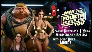 Scared Ketchup's 1 Year Anniversary Spectacular STAR WARS May the Fourth Be with You, AI Hope Hicks