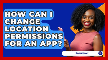 How Can I Change Location Permissions For An App? - Be App Savvy