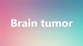 Brain tumor - Medical Definition and Pronunciation