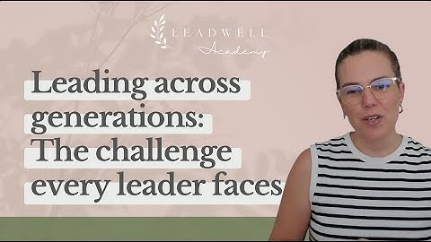 Leading across generations – the challenge every leader faces