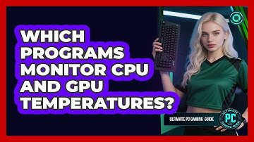 Which Programs Monitor CPU And GPU Temperatures?